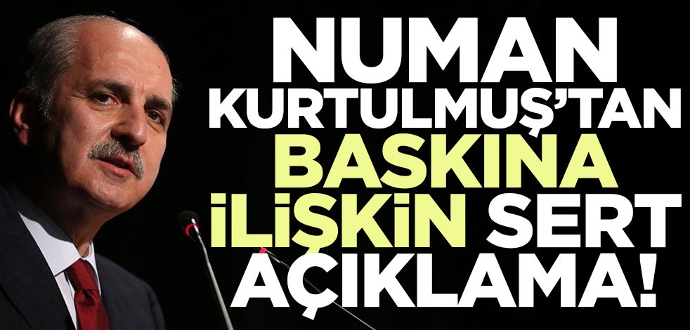 Numan Kurtulmuş’tan baskına ilişkin sert açıklama!