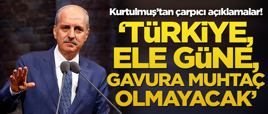 Numan Kurtulmuş’tan çarpıcı açıklamalar! "Türkiye, ele güne, gavura muhtaç olmayacak"