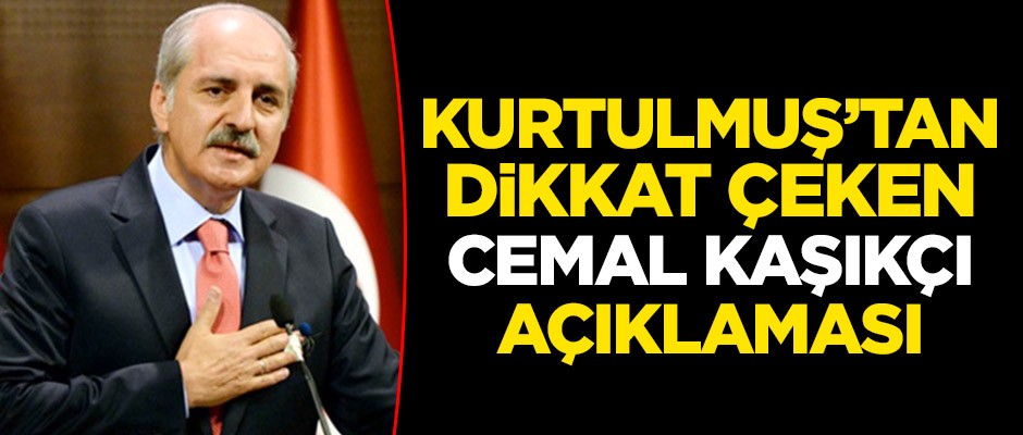 Numan Kurtulmuş'tan Cemal Kaşıkçı açıklaması: Emri kim verdiyse bunların ortaya çıkartılması lazım