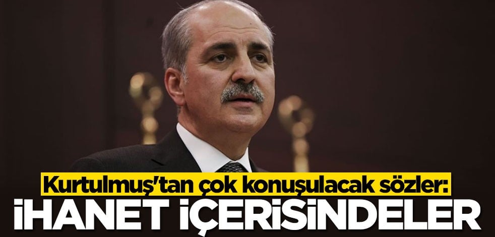 Numan Kurtulmuş'tan çok konuşulacak sözler: İhanet içerisindeler