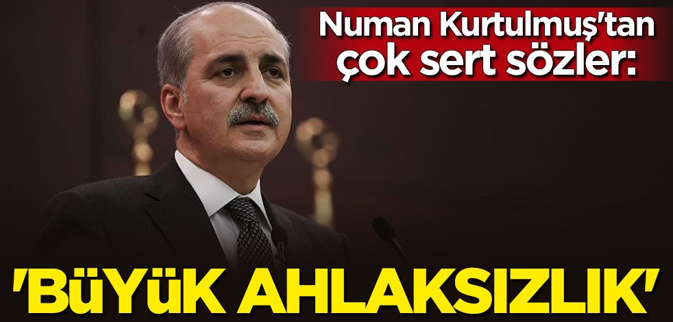 Numan Kurtulmuş'tan çok sert sözler: Büyük ahlaksızlık