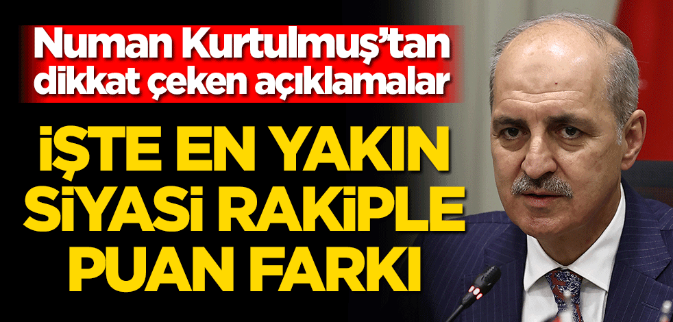 Numan Kurtulmuş’tan dikkat çeken açıklamalar! İşte en yakın siyasi rakiple puan farkı
