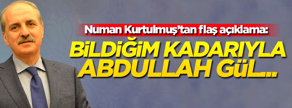 Numan Kurtulmuş'tan flaş Abdullah Gül yorumu!