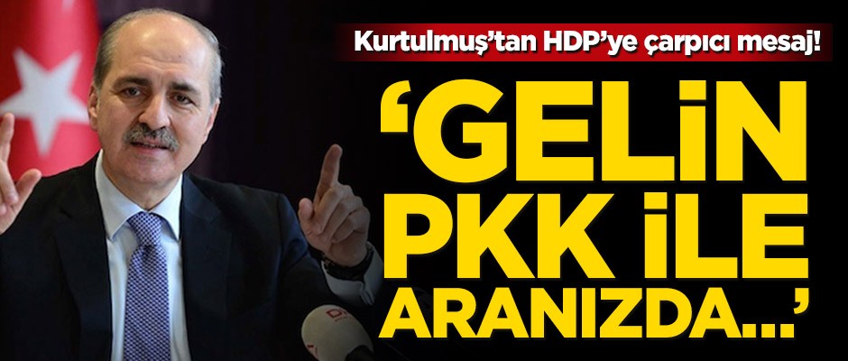 Numan Kurtulmuş’tan HDP’ye çarpıcı mesaj! ‘Gelin PKK ile aranızda…’