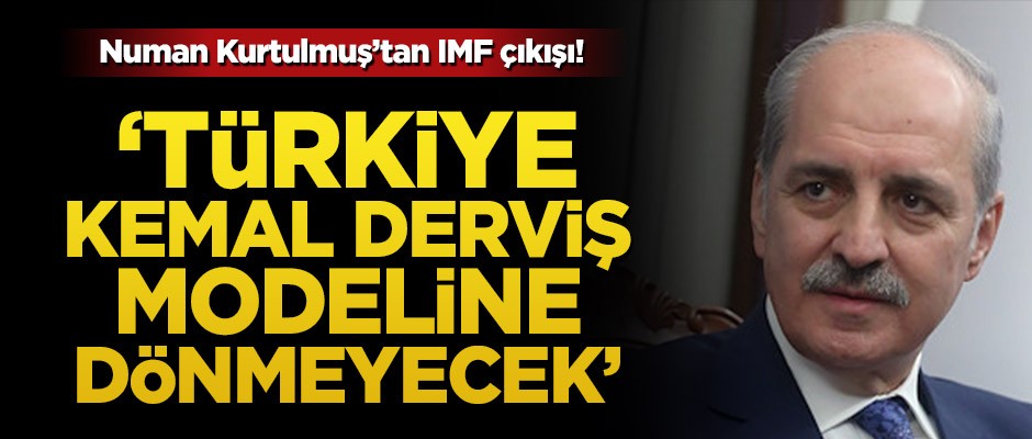 Numan Kurtulmuş’tan IMF çıkışı! "Türkiye, Kemal Derviş modeline dönmeyecek"