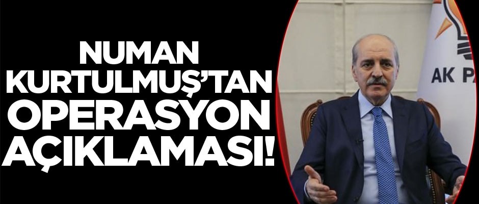 Numan Kurtulmuş'tan operasyon açıklaması