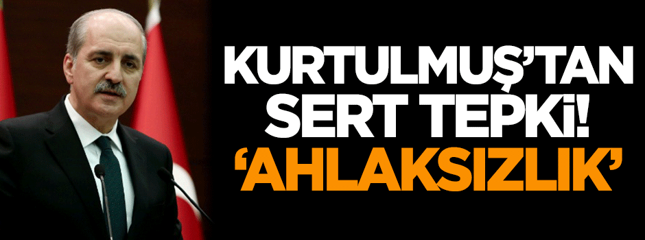Numan Kurtulmuş'tan sert tepki: Ahlaksızlık