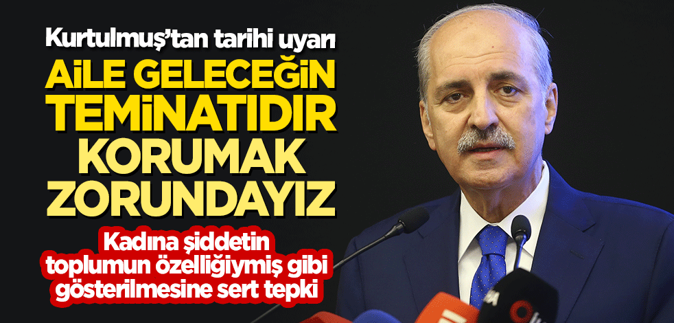 Numan Kurtulmuş'tan tarihi uyarı: Aile geleceğin teminatıdır, korumak zorundayız!