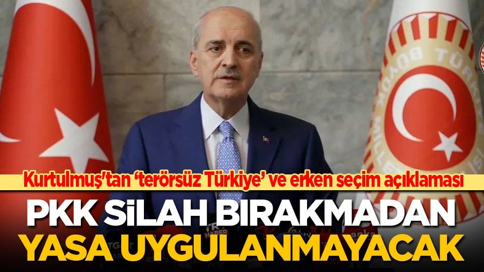 Numan Kurtulmuş'tan ‘terörsüz Türkiye’ ve 'erken seçim' açıklaması: PKK silah bırakmadan yasa uygulanmayacak