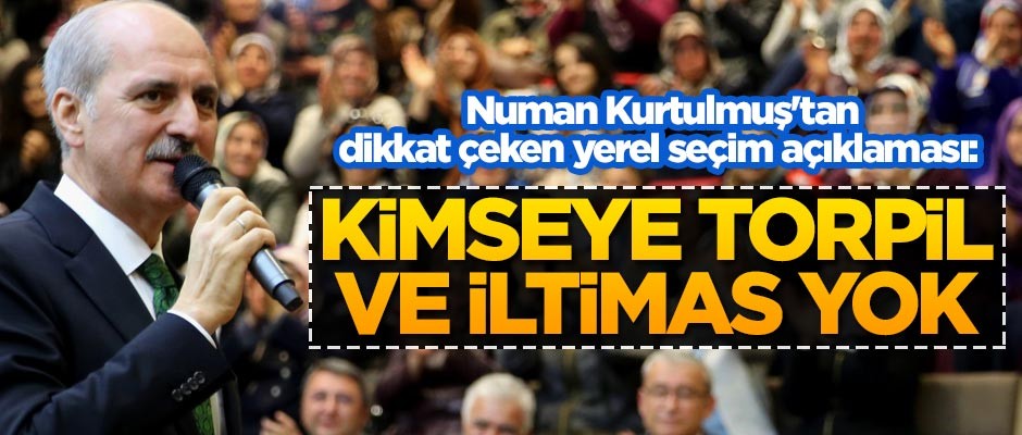 Numan Kurtulmuş'tan dikkat çeken yerel seçim açıklaması: Kimseye torpil ve iltimas yok