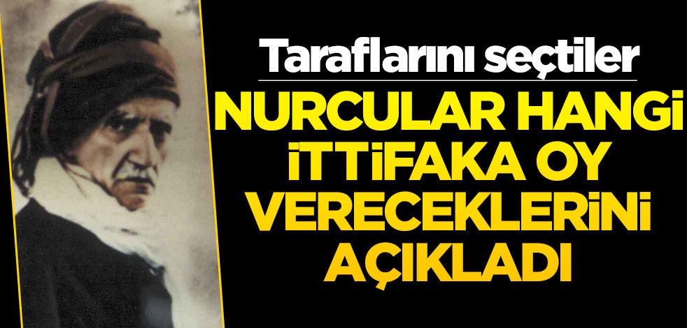 Nurcular hangi ittifaka oy vereceklerini açıkladı