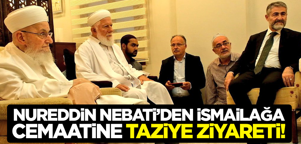 Nureddin Nebati'den İsmailağa cemaatine taziye ziyareti!