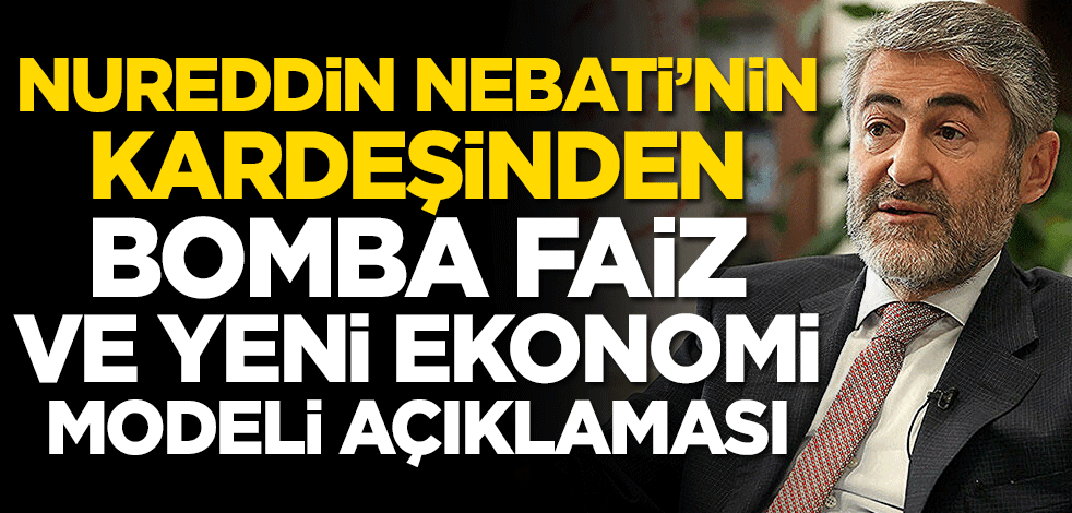Nureddin Nebati'nin kardeşi Seydullah Nebati’den faiz ve yeni ekonomi modeli açıklaması