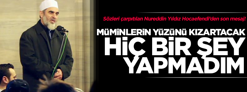 Nureddin Yıldız: Mümin kardeşlerimin yüzünü kızartacak hiç bir şey yapmadım