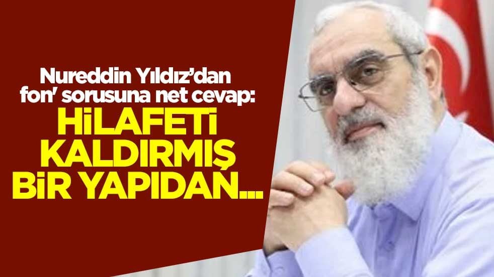 Nureddin Yıldız’dan 'fon' sorusuna net cevap: Hilafeti kaldırmış bir yapıdan...