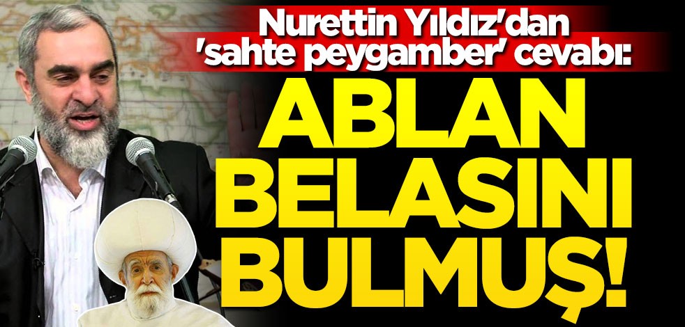 Nurettin Yıldız'dan 'sahte peygamber' cevabı: Ablan belasını bulmuş