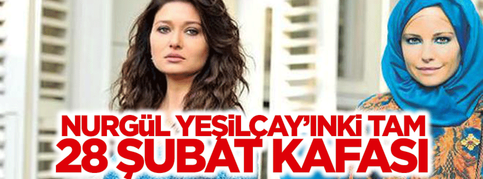 Nurgül Yeşilçay'ınki tam 28 Şubat kafası!