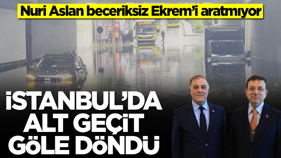Nuri Aslan beceriksiz Ekrem’i aratmıyor: İstanbul'da alt geçit göle döndü