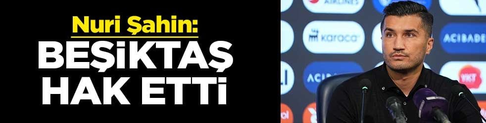 Nuri Şahin: Beşiktaş galibiyeti hak etti