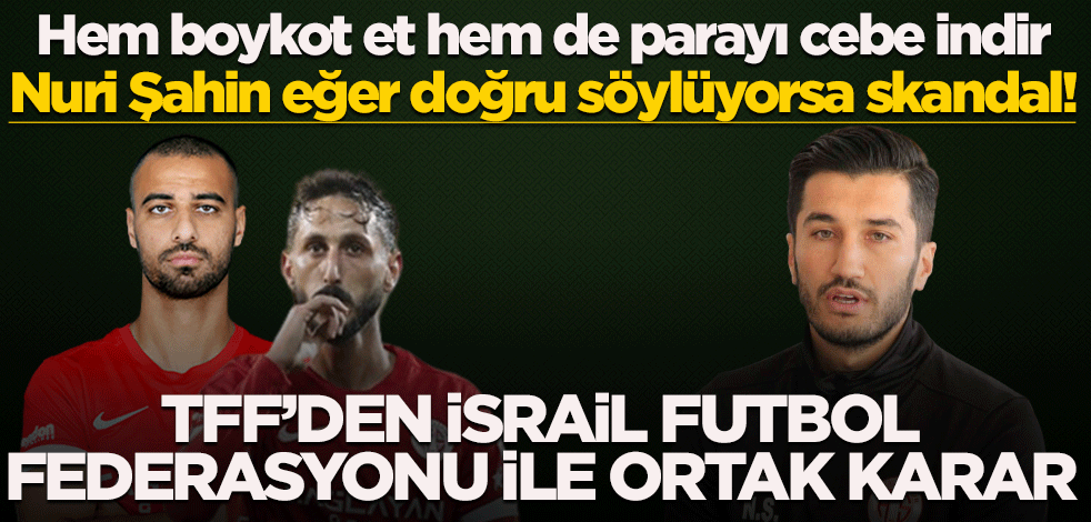 Nuri Şahin eğer doğru söylüyorsa skandal! TFF’den İsrail Futbol Federasyonu ile ortak karar