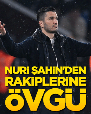 Nuri Şahin'den rakiplerine övgü