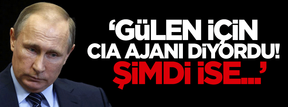 Nuriyeva: Putin, Gülen için CIA ajanı diyordu şimdi ise...