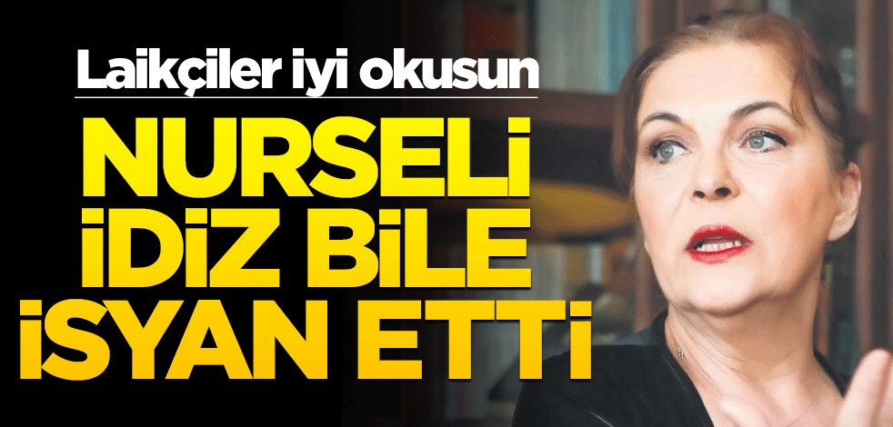 Nursel’i İdiz bile isyan etti! Laikçilere veryansın