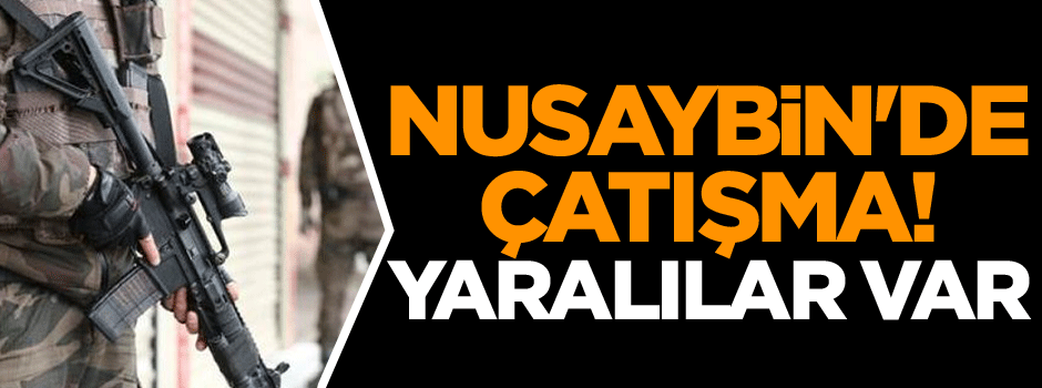 Nusaybin'de çatışma! Yaralılar var