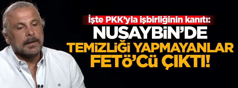 'Nusaybin'de temizliği yapmayanlar FETÖ'cü çıktı'