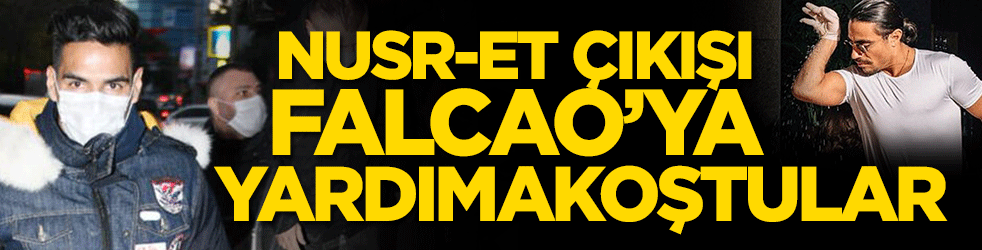 Nusr-et çıkışı Falcao’ya yardıma koştular