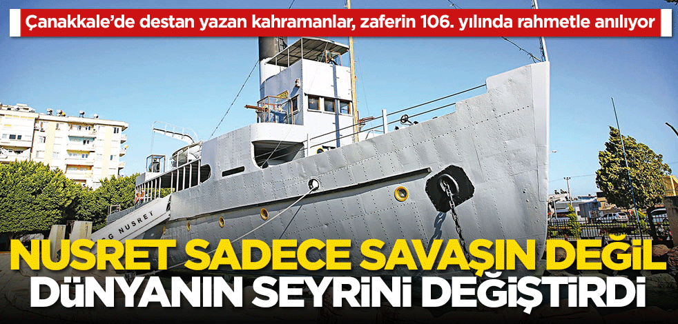 Nusret sadece savaşın değil dünyanın seyrini değiştirdi