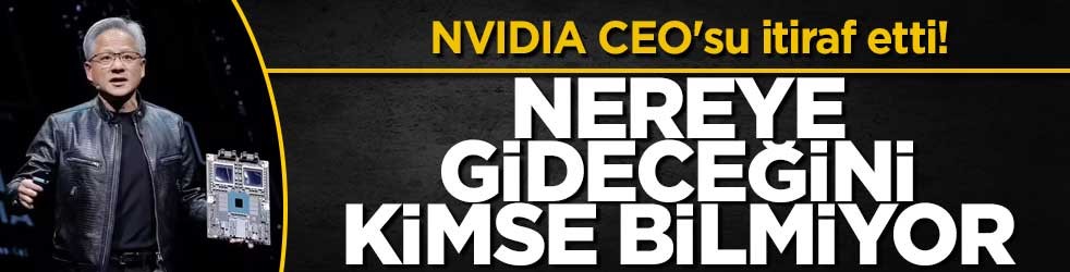 NVIDIA CEO'su itiraf etti! Nereye gideceğini kimse bilmiyor