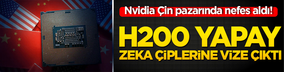 Nvidia Çin pazarında nefes aldı! H200 yapay zeka çiplerine vize çıktı
