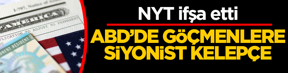 NYT ifşa etti: ABD’de göçmenlere siyonist kelepçe! İsrail’e biat etmeyen sınır dışı ediliyor