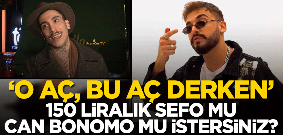 'O aç, bu aç' derken, 150 liralık Sefo mu istersiniz Can Bonomo mu?