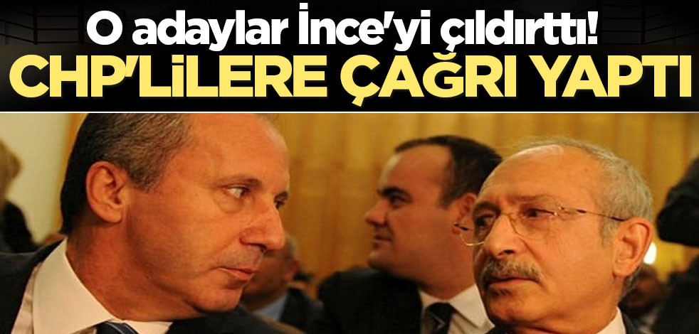 O adaylar İnce'yi çıldırttı! CHP'lilere çağrı yaptı