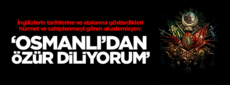 O akademisyen Osmanlı'dan özür diledi!