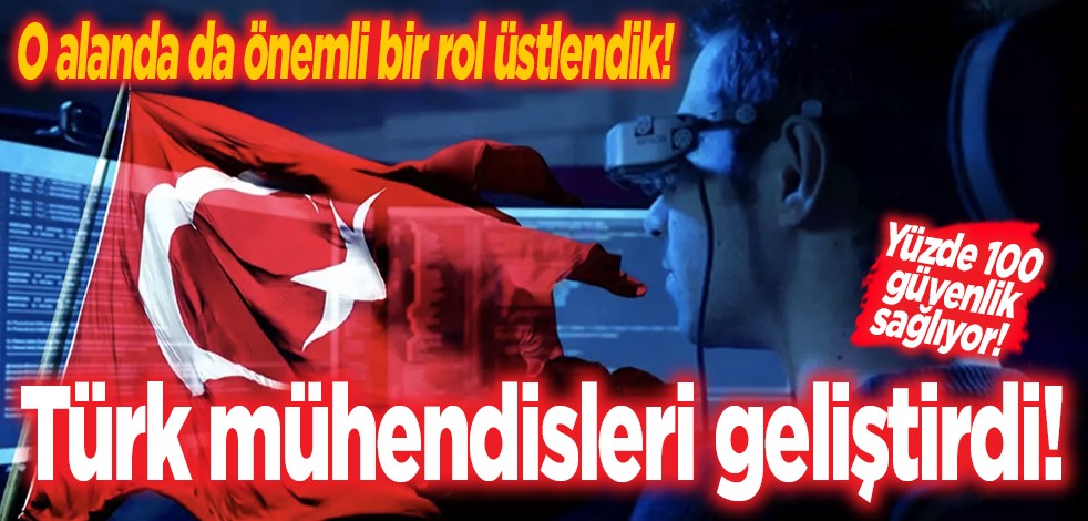 O alanda da önemli bir rol üstlendik! Türk mühendisleri geliştirdi! Yüzde 100 güvenlik sağlıyor!