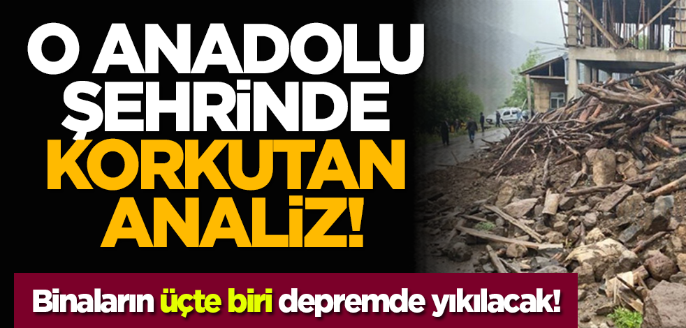 O Anadolu şehrinde korkutan analiz: Binaların üçte biri depremde yıkılacak!
