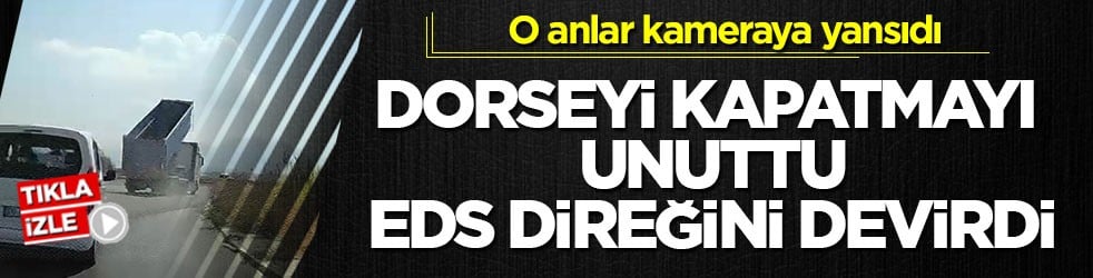 O anlar kameraya yansıdı! Dorseyi kapatmayı unuttu, EDS direğini devirdi