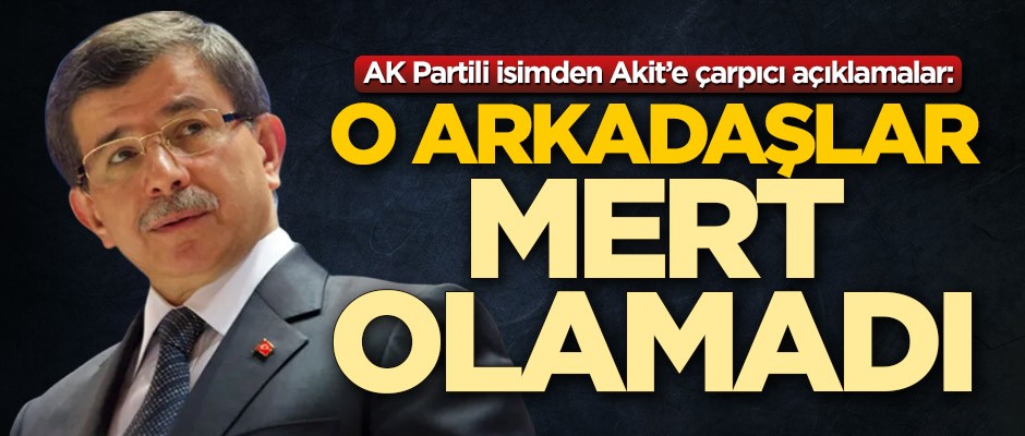 ‘O arkadaşlar mert olamadı’