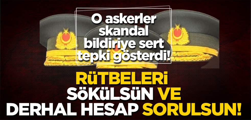 O askerler 104 amiralin bildirisine sert tepki gösterdi: Rütbeleri sökülerek derhal hesap sorulsun