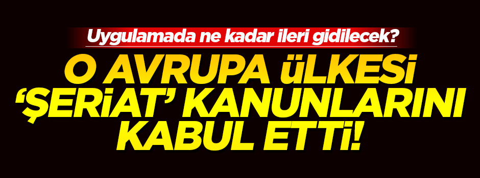O Avrupa ülkesi 'şeriat' kanunlarını kabul etti!