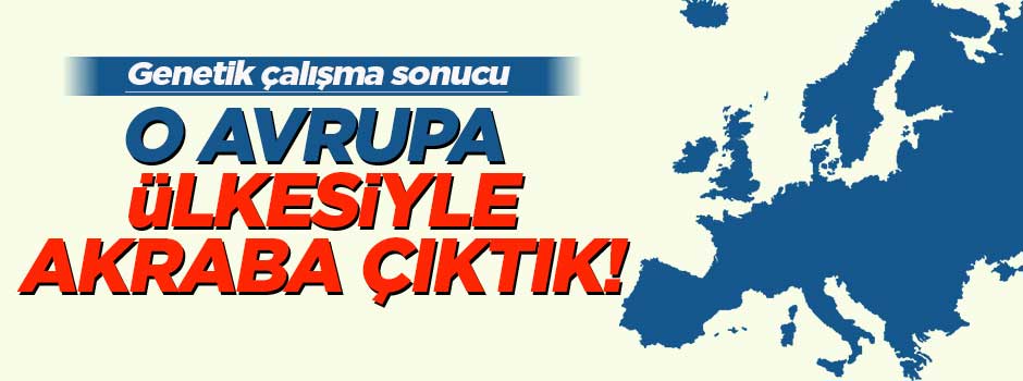 O Avrupa ülkesiyle akraba çıktık!