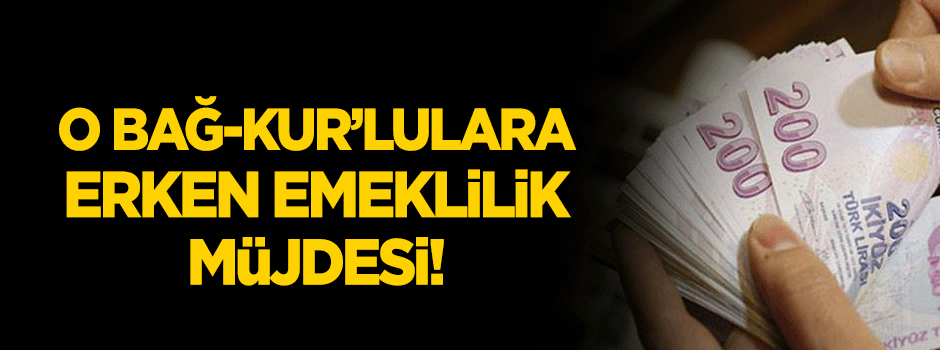 O Bağ-Kur’lulara erken emeklilik fırsatı!
