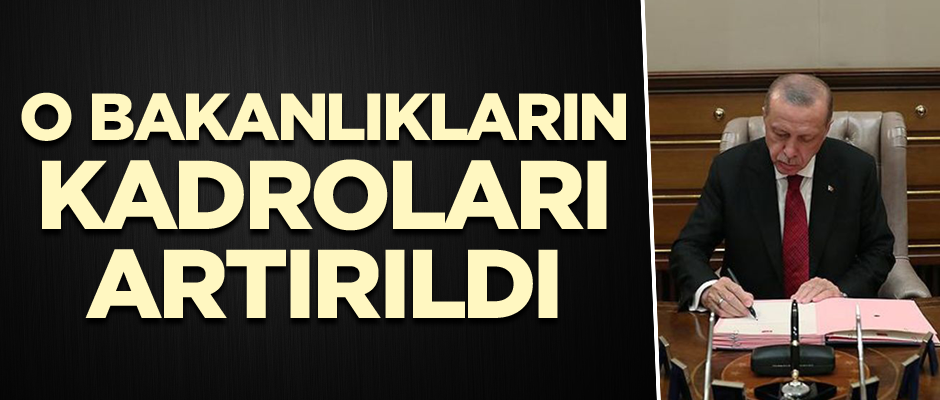 O bakanlıkların kadroları artırıldı