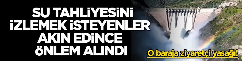 O baraja ziyaretçi yasağı! Su tahliyesini izlemek isteyenler akın edince önlem alındı