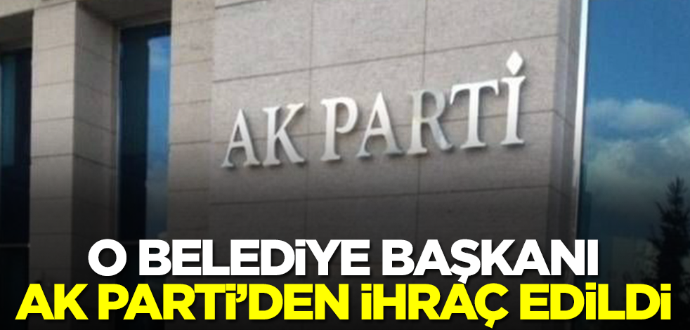 O belediye başkanı AK Parti'den ihraç edildi