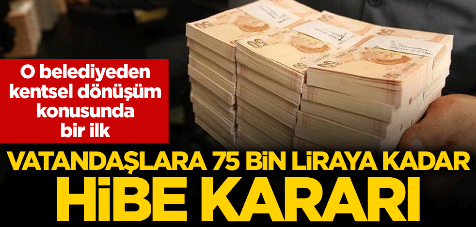 O belediyeden kentsel dönüşüm konusunda bir ilk: Vatandaşlara 75 bin liraya kadar hibe kararı