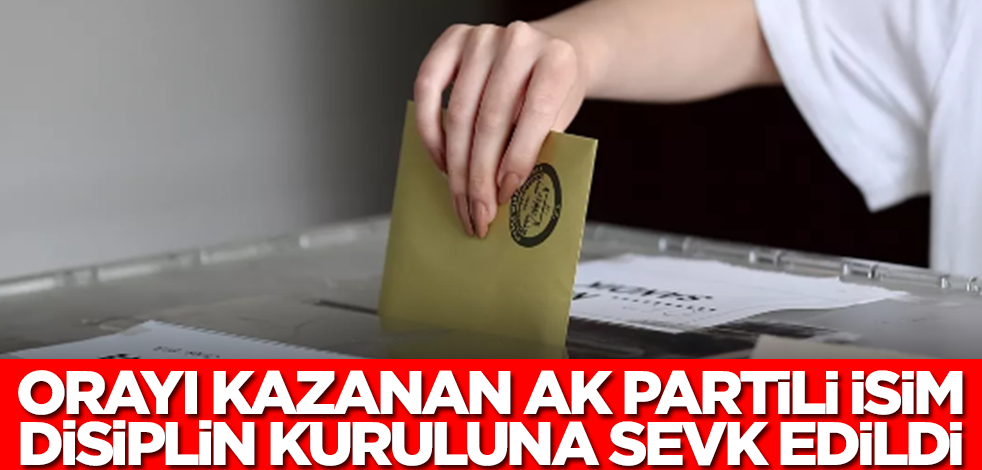 O belediyeyi kazanan AK Partili isim disiplin kuruluna sevk edildi! Karara kimse inanamadı
